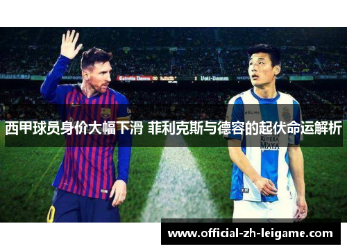 西甲球员身价大幅下滑 菲利克斯与德容的起伏命运解析