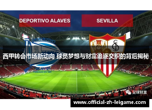 西甲转会市场新动向 球员梦想与财富追逐交织的背后揭秘
