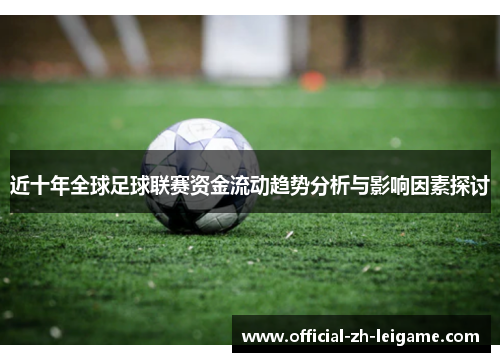 近十年全球足球联赛资金流动趋势分析与影响因素探讨 近十年全球足球联赛资金流动趋势分析与影响因素探讨