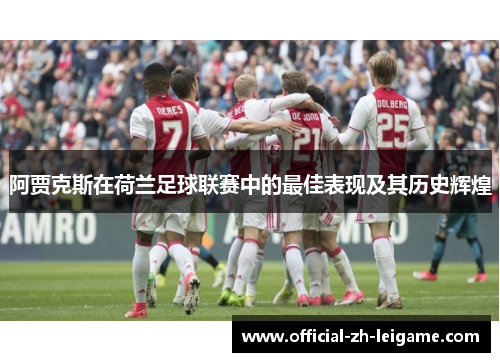 阿贾克斯在荷兰足球联赛中的最佳表现及其历史辉煌 阿贾克斯在荷兰足球联赛中的最佳表现及其历史辉煌