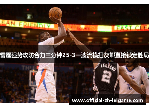 雷霆强势攻防合力三分钟25-3一波流横扫灰熊直接锁定胜局 雷霆强势攻防合力三分钟25-3一波流横扫灰熊直接锁定胜局