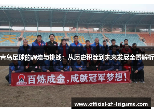 青岛足球的辉煌与挑战：从历史积淀到未来发展全景解析