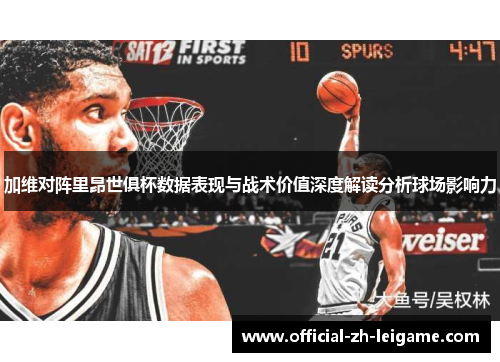 加维对阵里昂世俱杯数据表现与战术价值深度解读分析球场影响力 加维对阵里昂世俱杯数据表现与战术价值深度解读分析球场影响力