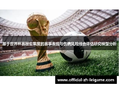 基于世界杯赛程密集度的赛事表现与伤病风险综合评估研究模型分析 基于世界杯赛程密集度的赛事表现与伤病风险综合评估研究模型分析