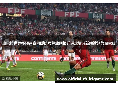 迪巴拉世界杯预选赛回暖信号释放阿根廷进攻复苏新解读趋势洞察版 迪巴拉世界杯预选赛回暖信号释放阿根廷进攻复苏新解读趋势洞察版