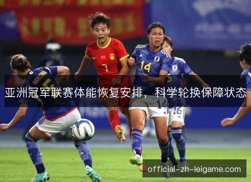 亚洲冠军联赛体能恢复安排,科学轮换保障状态 亚洲冠军联赛体能恢复安排,科学轮换保障状态